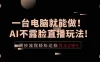 一台电脑就能做！AI不露脸直播玩法，照抄流程轻松达标月入2W+
