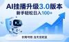 Ai挂播升级3.0版本，新手轻松日入100+，长期可做，当天见收益