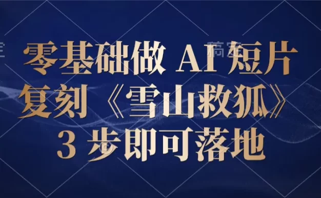 零基础做 AI 短片:复刻《雪山救狐》,3 步即可落地