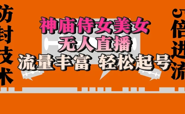 神庙侍女美女无人直播,流量丰富、轻松起号,有着全网最权威的防封技术单场撸音浪2000+