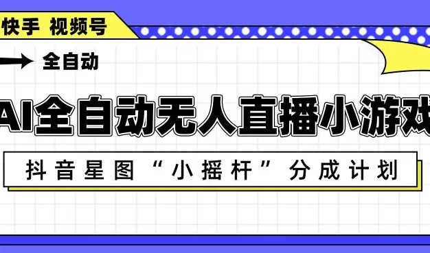AI全自动直播小游戏,抖音星图小摇杆分成计划,支持多账号矩阵化运营