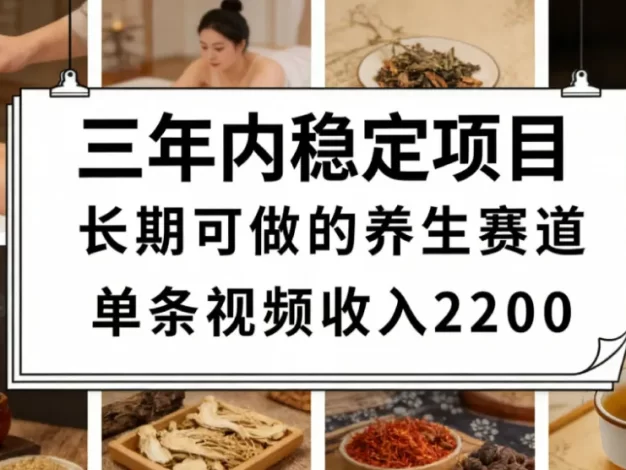 三年内稳定项目长期可做的养生赛道单条视频收入2200