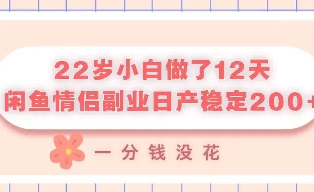 22岁小白做了12天,闲鱼情侣副业日产稳定200+,一分钱没花