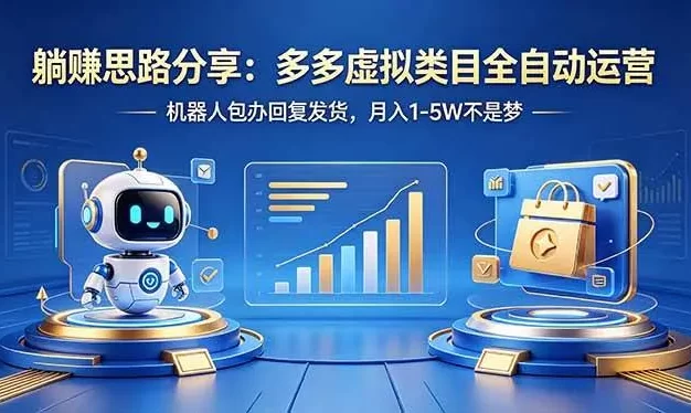 躺赚思路分享:多多虚拟类目全自动运营,机器人包办回复发货,月入 1-5W 不是梦