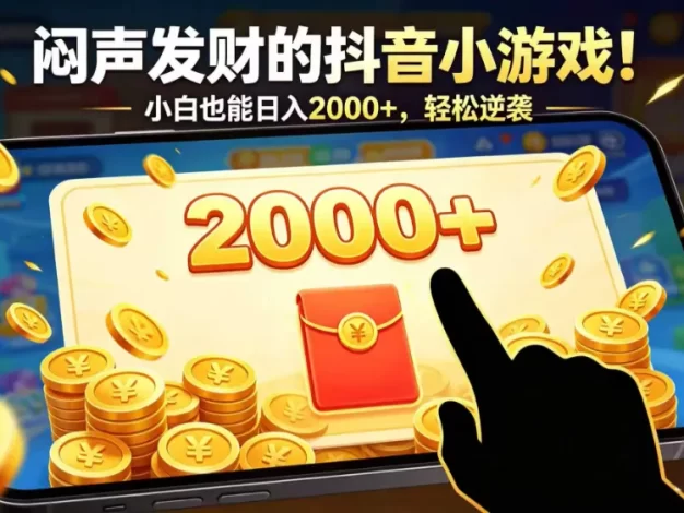 闷声发财的抖音小游戏!小白也能日入 2000+,轻松逆袭