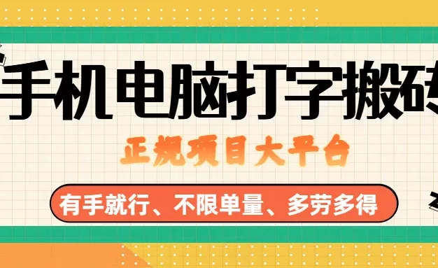 纯手机电脑打字搬砖,副业可发展主业来做蓝海项目,有手就行,几秒一单,不限单量,多劳多得,收益全程有官方托底,正规项目大平台