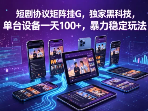 短剧协议矩阵挂G,独家黑科技,单台设备一天100+,暴力稳定玩法
