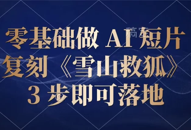 零基础做 AI 短片：复刻《雪山救狐》，3 步即可落地
