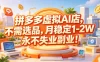 拼多多虚拟AI店，不需选品，月稳定1-2W，永不失业副业！