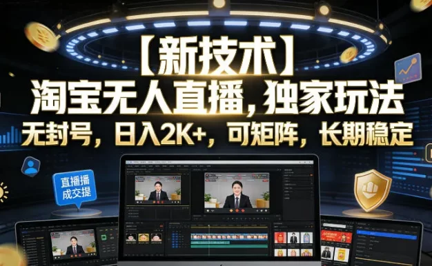 【新技术】淘宝无人直播,独家玩法,无封号,日入2K+,可矩阵,长期稳定