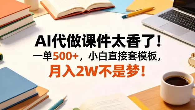 AI代做课件太香了!一单500+,小白直接套模板,月入2W不是梦!