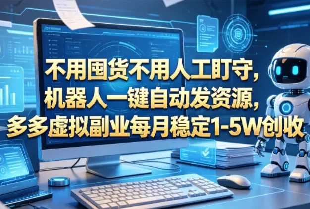 不用囤货不用人工盯守,机器人一键自动发资源,多多虚拟副业每月稳定1-5W创收