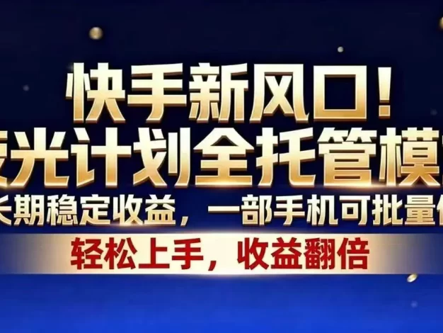 快手新风口!荧光计划全托管模式,长期稳定收益,一部手机可批量做