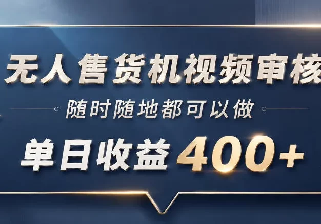 无人售货机视频审核,一部手机随时随地都可以做,10秒一单,单日收益400+