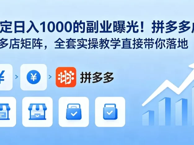 稳定日入 1000 的副业曝光!拼多多虚拟多店矩阵,全套实操教学直接带你落地
