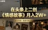 在头条上二创《情感故事》这个月我已经赚2W+