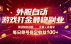 外服自动游戏打金最稳副业，变现快收益快，无需人员看守，每日单号稳定收益100+