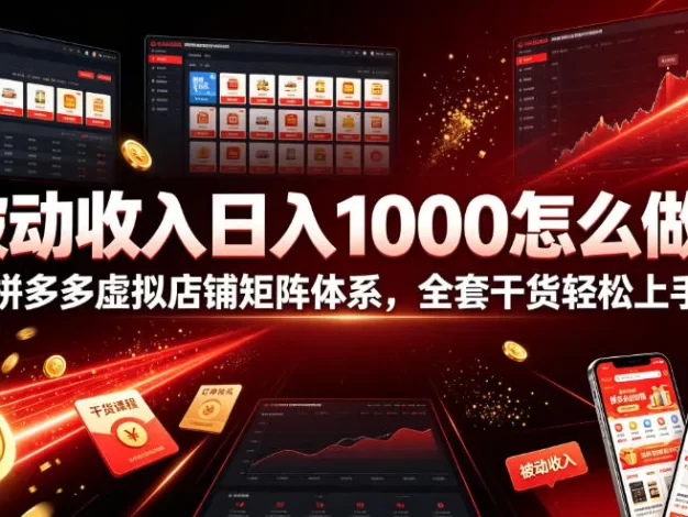被动收入日入1000怎么做?拼多多虚拟店铺矩阵体系,全套干货轻松上手