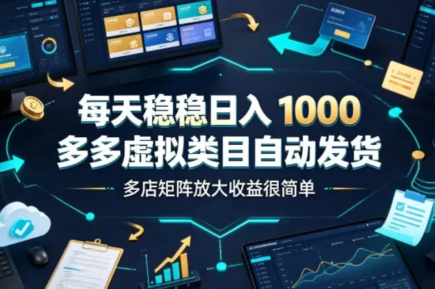 每天稳稳日入1000,多多虚拟类目自动发货,多店矩阵放大收益很简单