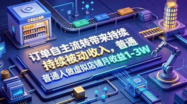 订单自主流转带来持续被动收入,普通人做虚拟店铺月收益1-3W