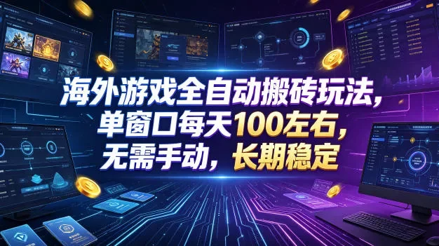 海外游戏全自动搬砖玩法,单窗口每天100左右,无需手动,长期稳定!