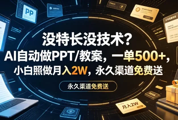 没特长没技术?AI自动做PPT/教案,一单500+,小白照做月入2W,永久渠道免费送