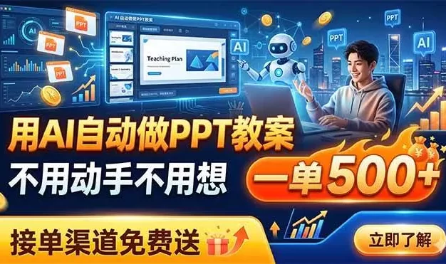 用AI自动做PPT教案,不用动手不用想,一单500+,接单渠道免费送