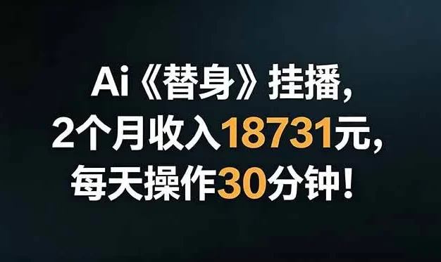 Ai替身挂播,2个月收入18731元,每天操作30分钟!