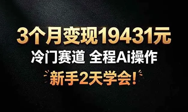 3个月变现19431元,冷门赛道 全程Ai操作,新手2天学会!