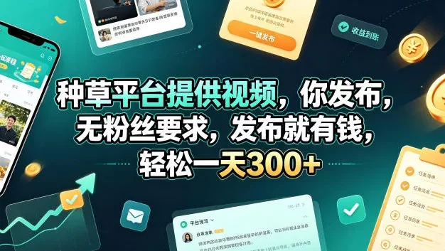 种草平台提供视频,你发布,无粉丝要求,发布就有钱,轻松一天300+