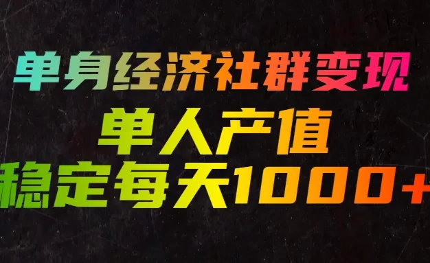 单身经济社群变现,单人每天产值稳定1000+