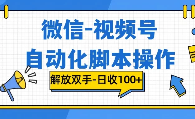 微信-视频号,自动脚本运行,彻底解放双手日入100+