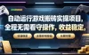 自动运行游戏搬砖实操项目，全程无需看守操作，收益稳定，无需任何经验，长期可做