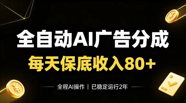 全自动Ai广告分成,每天保底收入80+,已稳定运行2年!