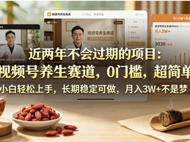 近两年不会过期的项目:视频号养生赛道,0门槛,超简单,小白轻松上手,长期稳定可做,月入3w+不是梦