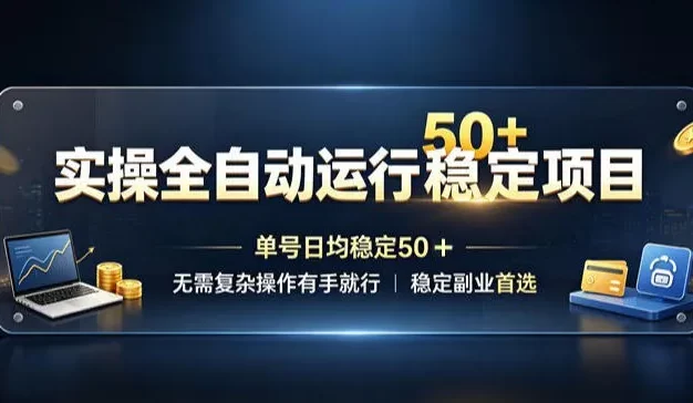 实操全自动运行稳定项目，单号日均稳定50＋，无需复杂操作有手就行，稳定副业首选