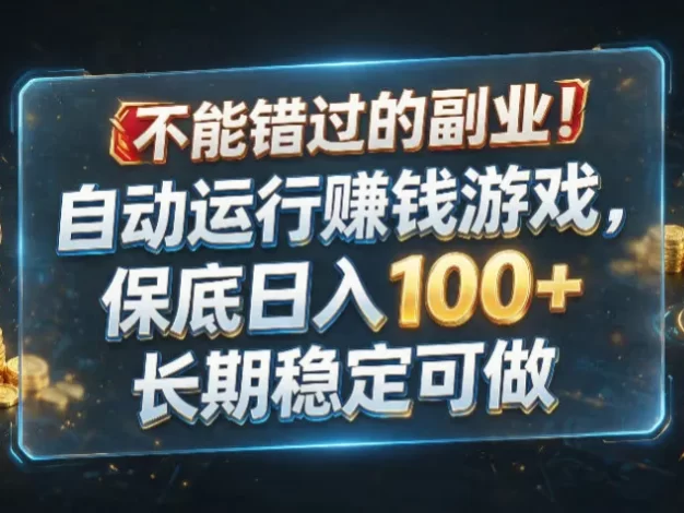 不能错过的副业!自动运行賺钱游戏,保底日入100+,长期稳定可做