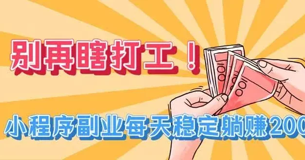 别再瞎打工!小程序副业每天稳定躺赚200+