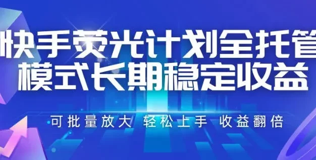 快手荧光计划全托管模式,长期稳定收益,一部手机可批量做,轻松上手,收益翻倍