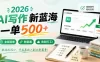 2026 AI写作新蓝海，一单500+，全程派单，附渠道，告别打工！