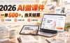 2026 AI做课件，一单600+，当天结算，不用露脸，无需引流，长期可做