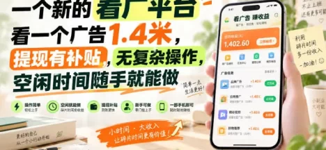一个新的看广平台,看一个广告1.4米,提现有补贴,无复杂操作,空闲时间随手就能做