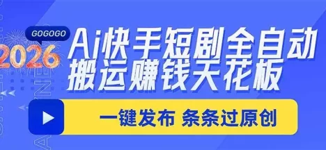 Ai快手短剧全自动搬运赚米项目,一键搬运发布,一刀不剪,条条过原创