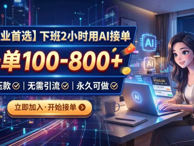 下班2小时用AI接单,一单100-800+,不压款,无需引流,永久可做