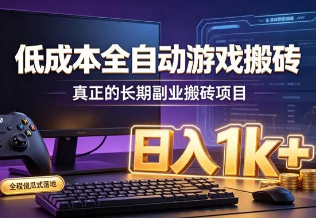 低成本全自动游戏搬砖,真正的长期副业搬砖项目,日入1k+,全程傻瓜式落地
