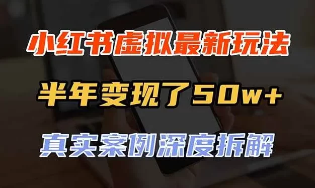 小红书虚拟资料最新玩法,半年变现了50w+,真实案例深度拆解,可复制可批量