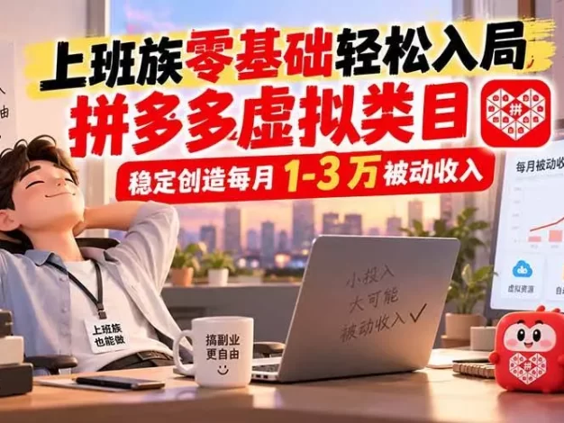 上班族零基础轻松入局,拼多多虚拟类目,稳定创造每月 1-3 万被动收入