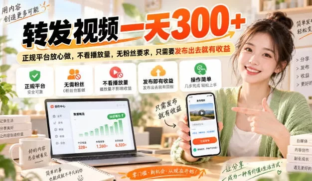 转发视频一天300+,正规平台放心做,不看播放量,无粉丝要求,只需要发布出去就有收益