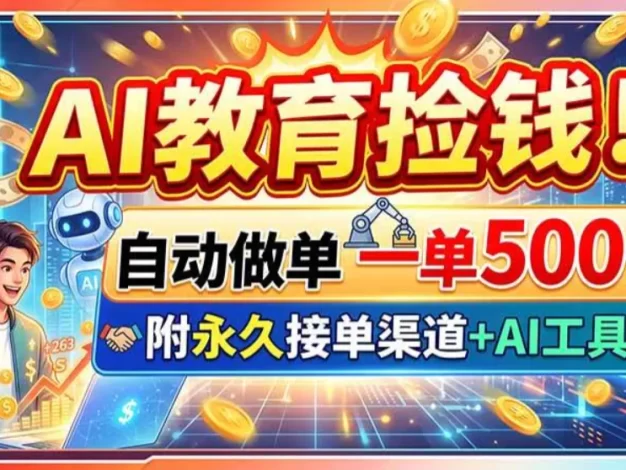 AI教育捡钱!自动做单一单500+,附永久接单渠道+AI工具