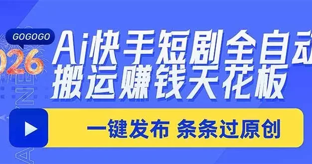 Ai快手短剧全自动搬运赚米项目,一键搬运发布,一刀不剪,条条过原创